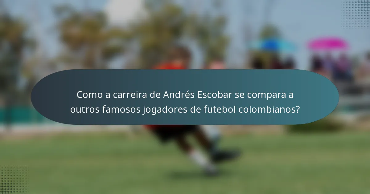 Como a carreira de Andrés Escobar se compara a outros famosos jogadores de futebol colombianos?