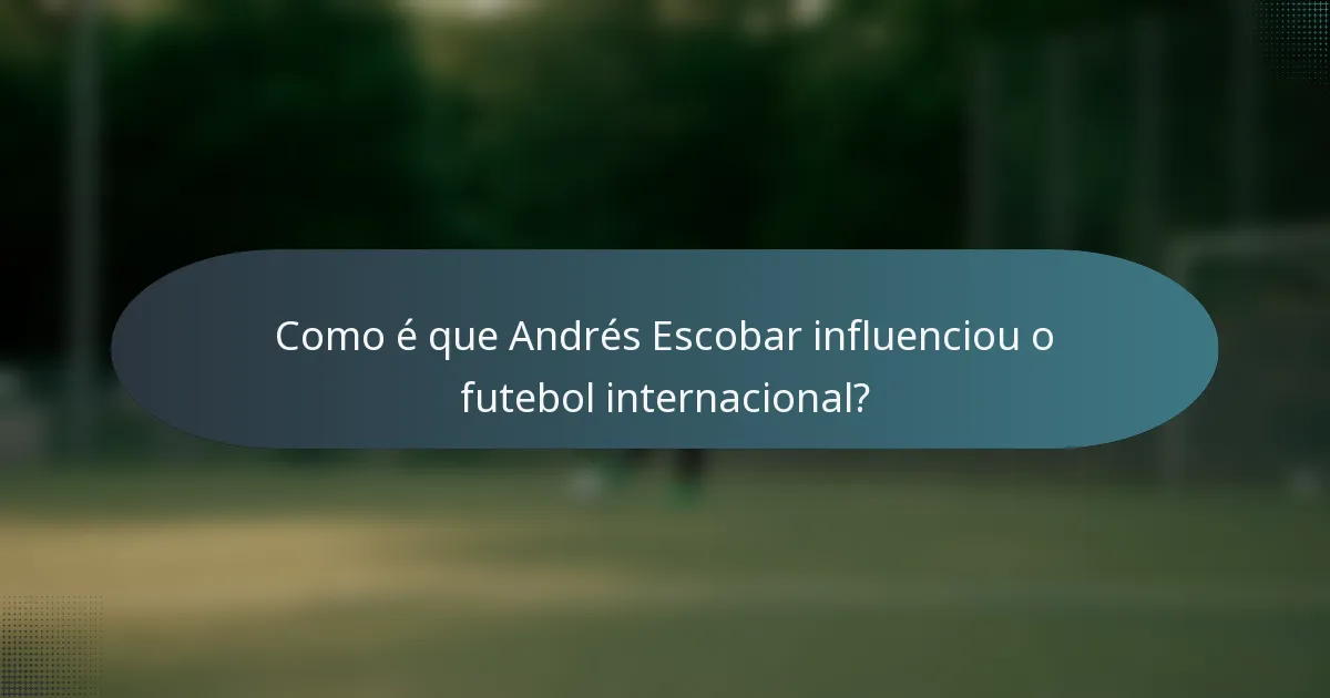 Como é que Andrés Escobar influenciou o futebol internacional?