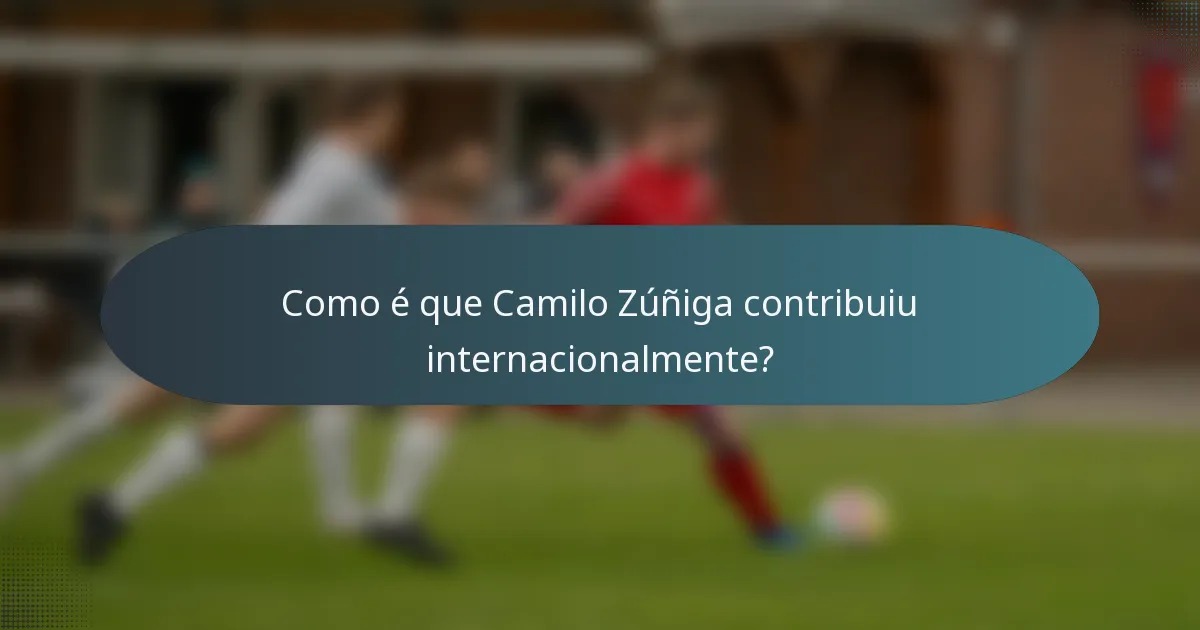 Como é que Camilo Zúñiga contribuiu internacionalmente?