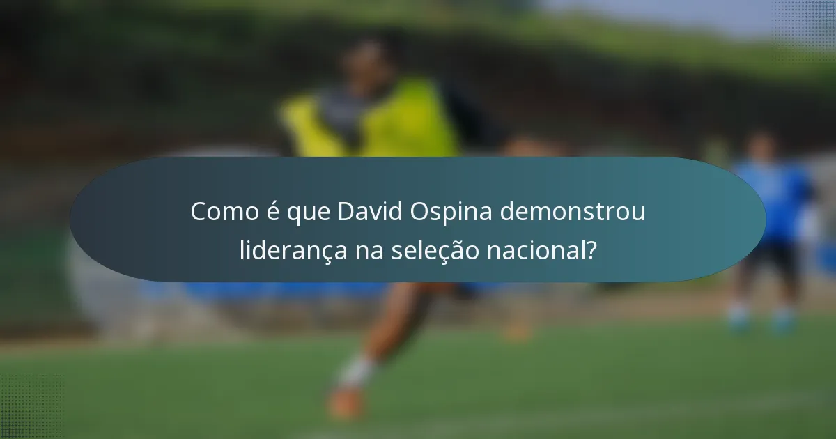 Como é que David Ospina demonstrou liderança na seleção nacional?
