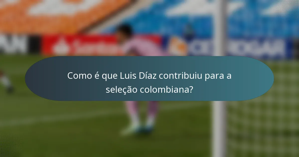 Como é que Luis Díaz contribuiu para a seleção colombiana?