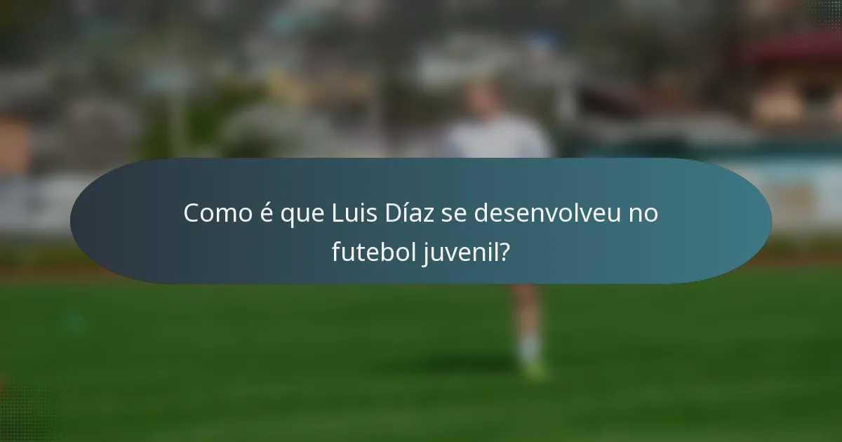 Como é que Luis Díaz se desenvolveu no futebol juvenil?