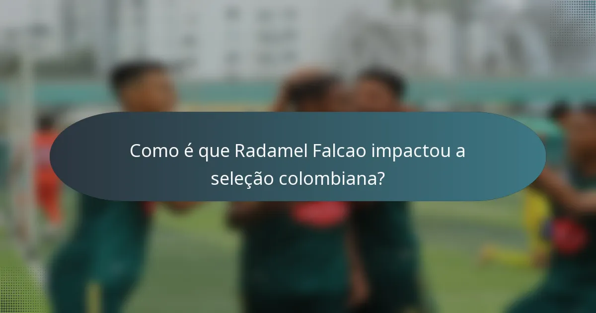 Como é que Radamel Falcao impactou a seleção colombiana?