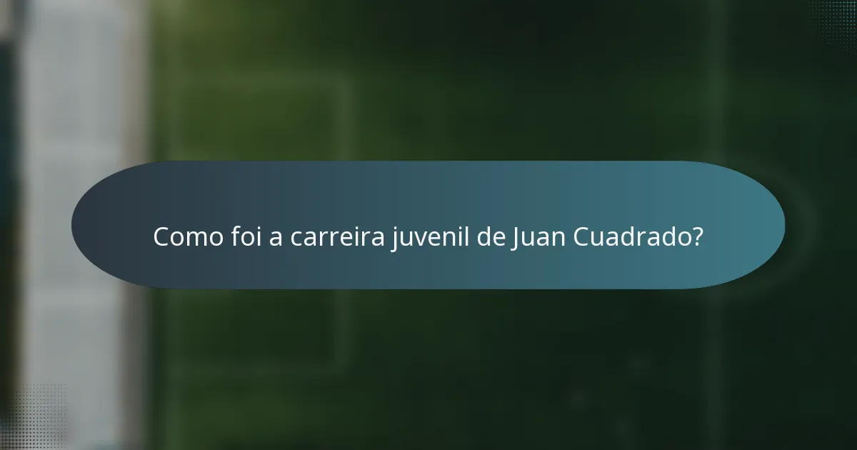 Como foi a carreira juvenil de Juan Cuadrado?