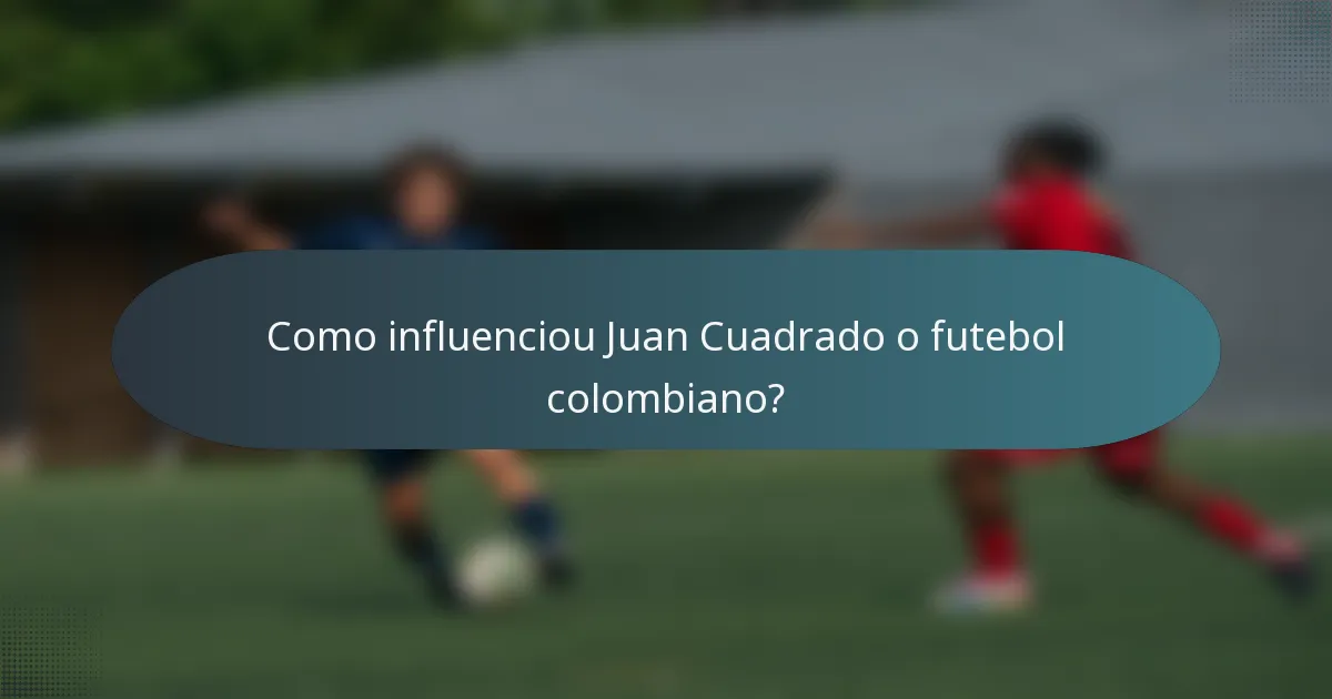 Como influenciou Juan Cuadrado o futebol colombiano?