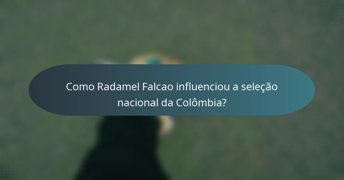 Como Radamel Falcao influenciou a seleção nacional da Colômbia?