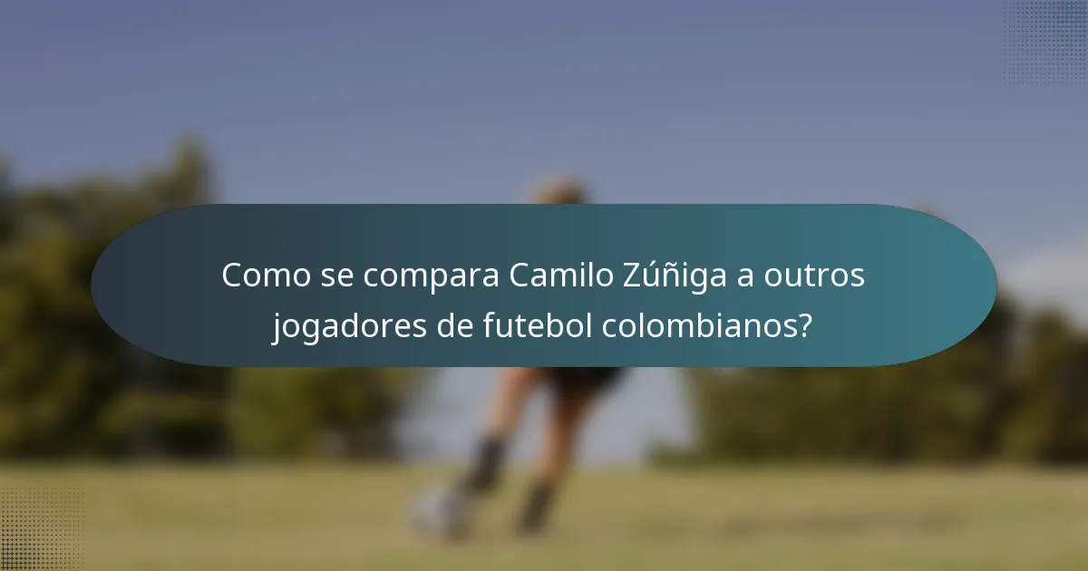 Como se compara Camilo Zúñiga a outros jogadores de futebol colombianos?