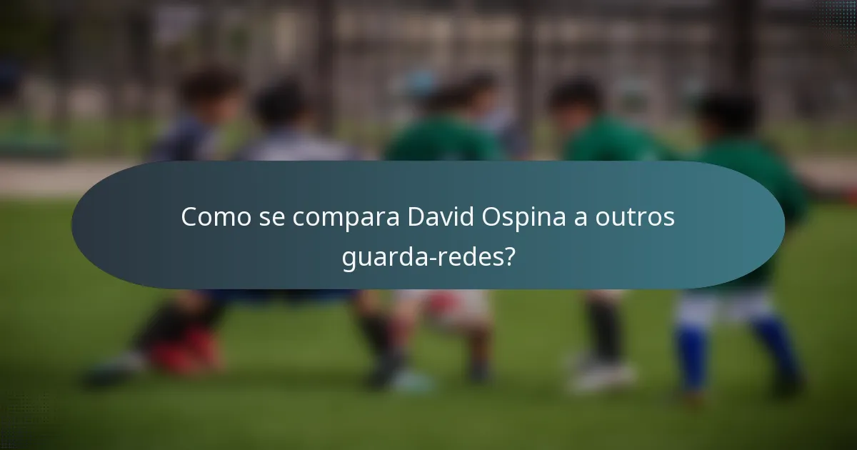 Como se compara David Ospina a outros guarda-redes?