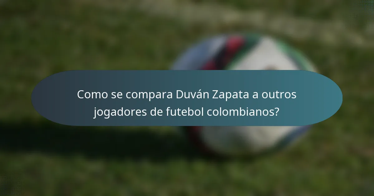 Como se compara Duván Zapata a outros jogadores de futebol colombianos?