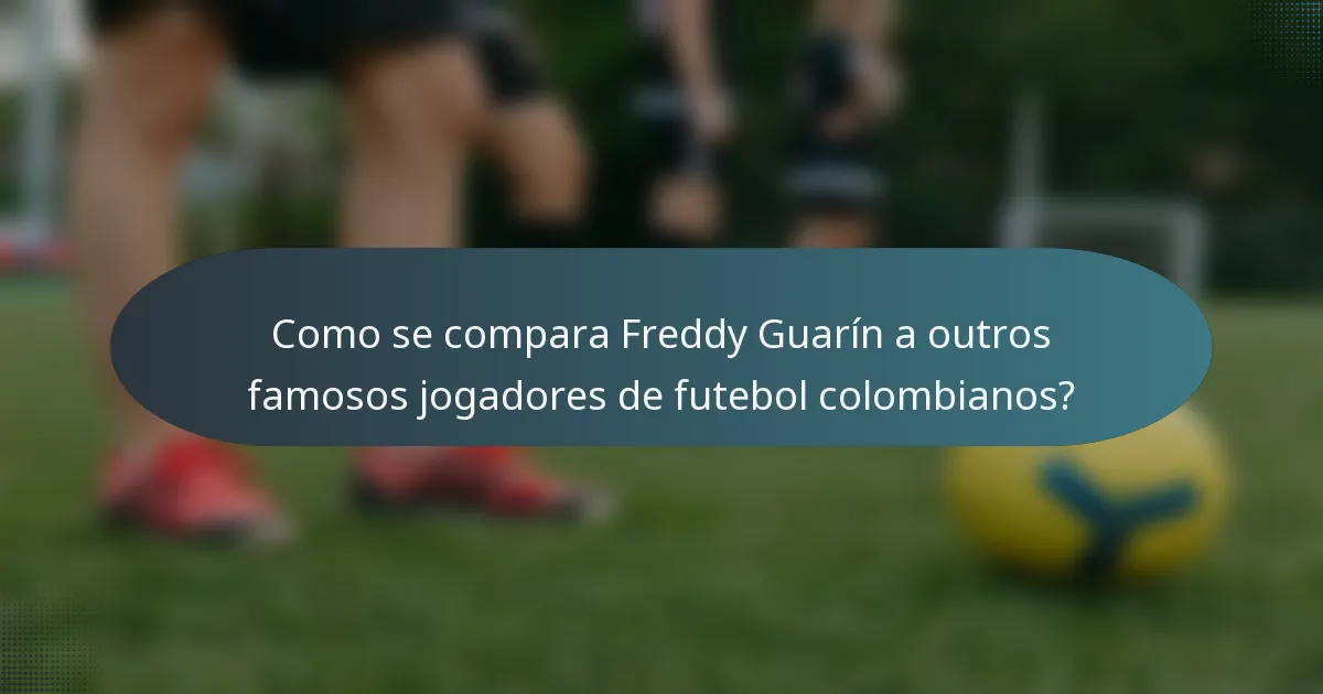 Como se compara Freddy Guarín a outros famosos jogadores de futebol colombianos?