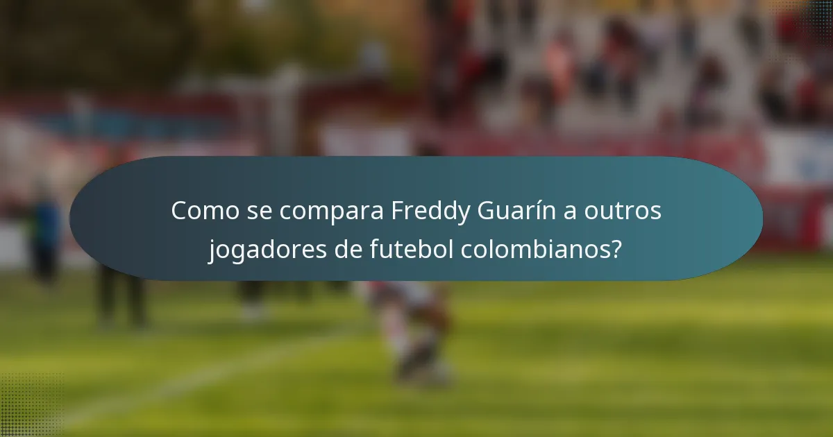 Como se compara Freddy Guarín a outros jogadores de futebol colombianos?