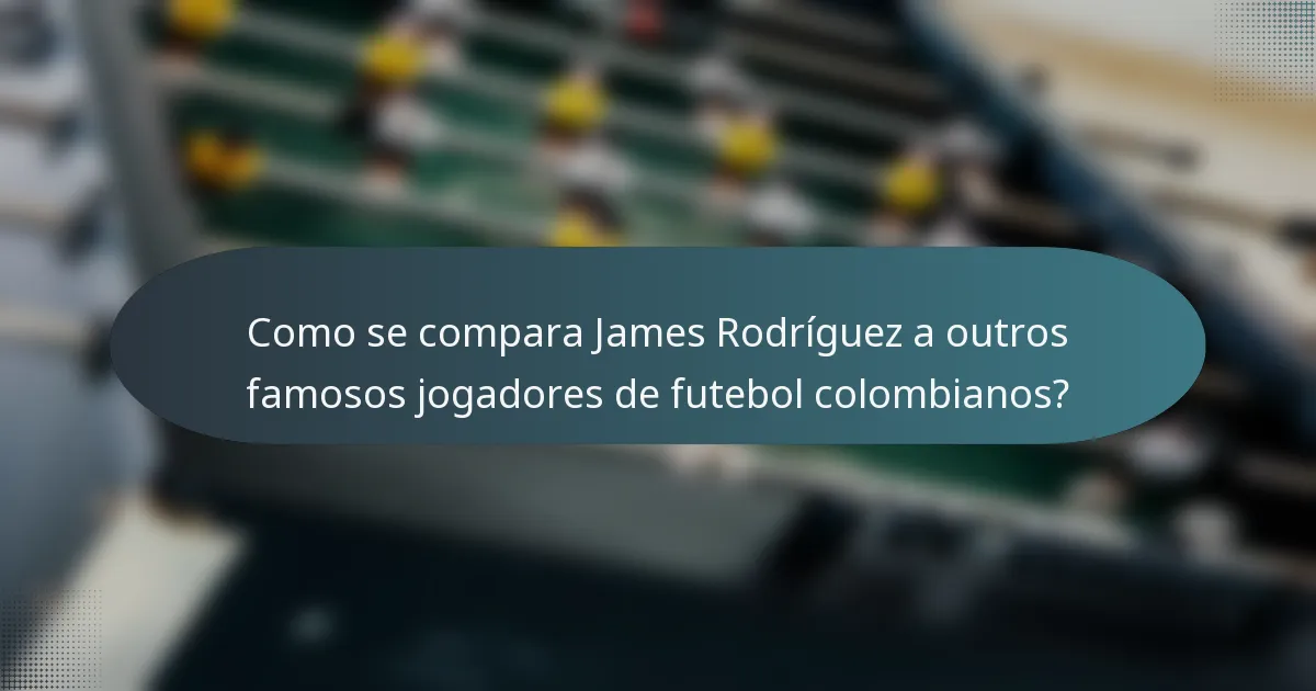 Como se compara James Rodríguez a outros famosos jogadores de futebol colombianos?