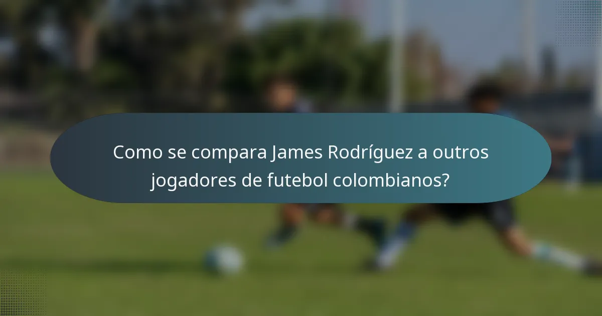 Como se compara James Rodríguez a outros jogadores de futebol colombianos?