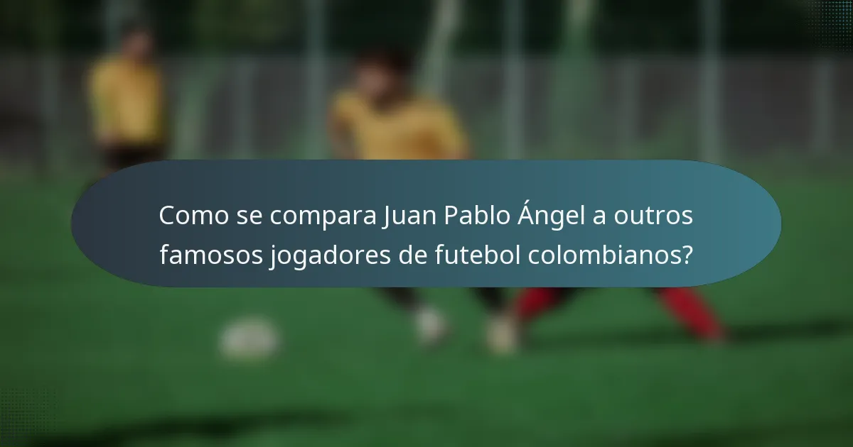 Como se compara Juan Pablo Ángel a outros famosos jogadores de futebol colombianos?