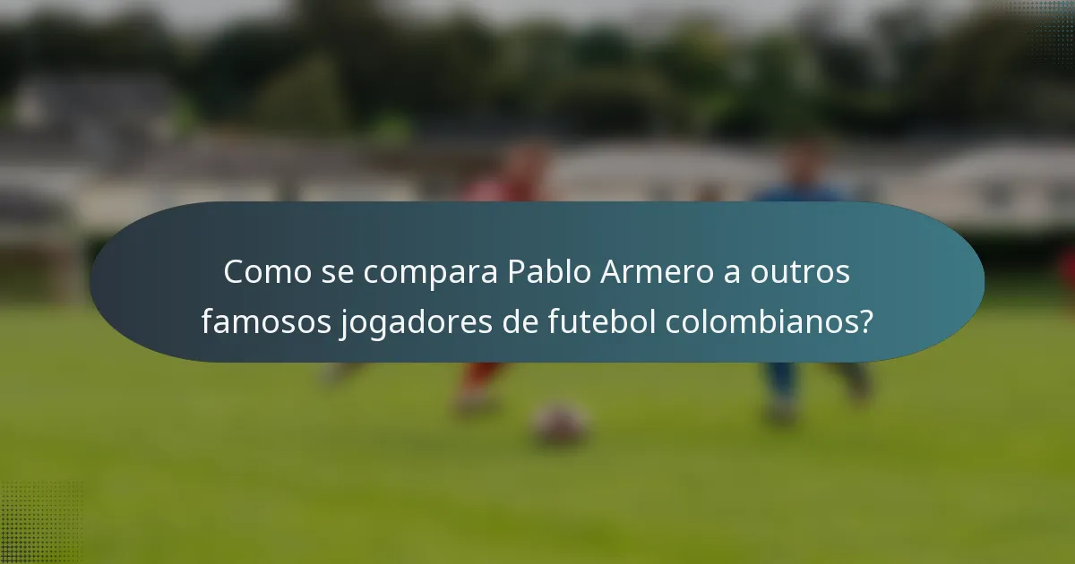 Como se compara Pablo Armero a outros famosos jogadores de futebol colombianos?