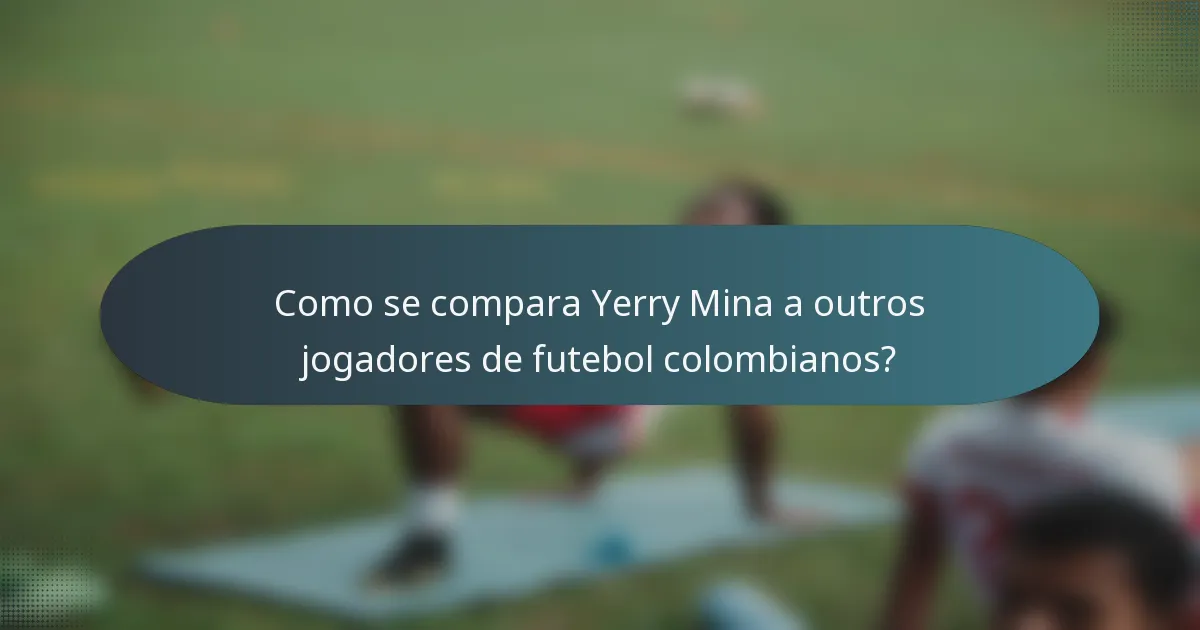 Como se compara Yerry Mina a outros jogadores de futebol colombianos?