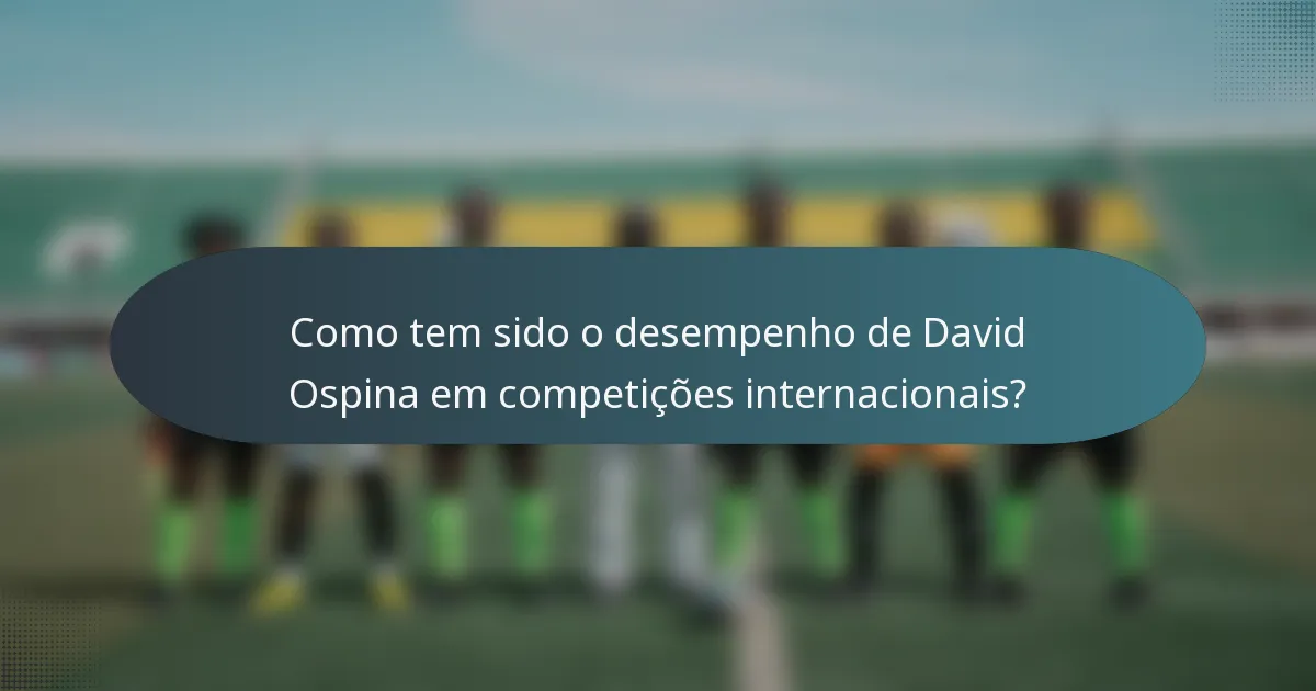 Como tem sido o desempenho de David Ospina em competições internacionais?