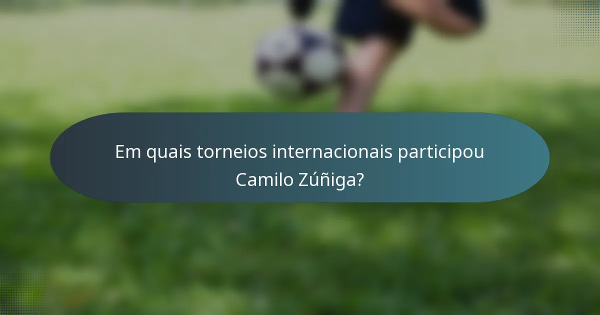 Em quais torneios internacionais participou Camilo Zúñiga?