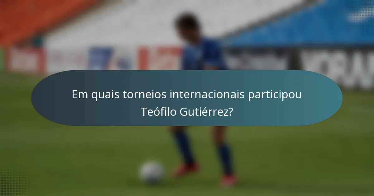 Em quais torneios internacionais participou Teófilo Gutiérrez?