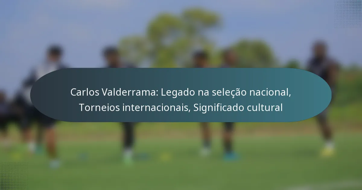 Carlos Valderrama: Legado na seleção nacional, Torneios internacionais, Significado cultural