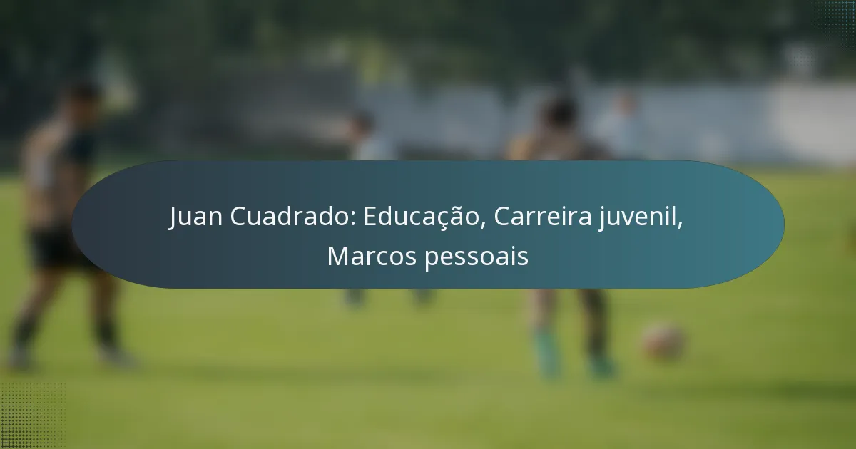 Juan Cuadrado: Educação, Carreira juvenil, Marcos pessoais