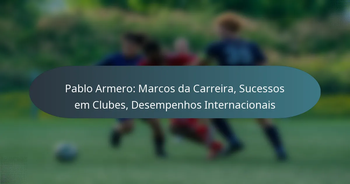 Pablo Armero: Marcos da Carreira, Sucessos em Clubes, Desempenhos Internacionais