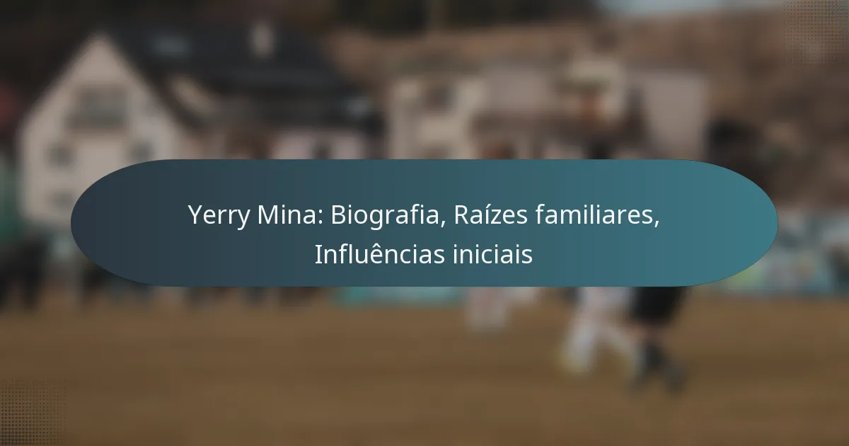Yerry Mina: Biografia, Raízes familiares, Influências iniciais