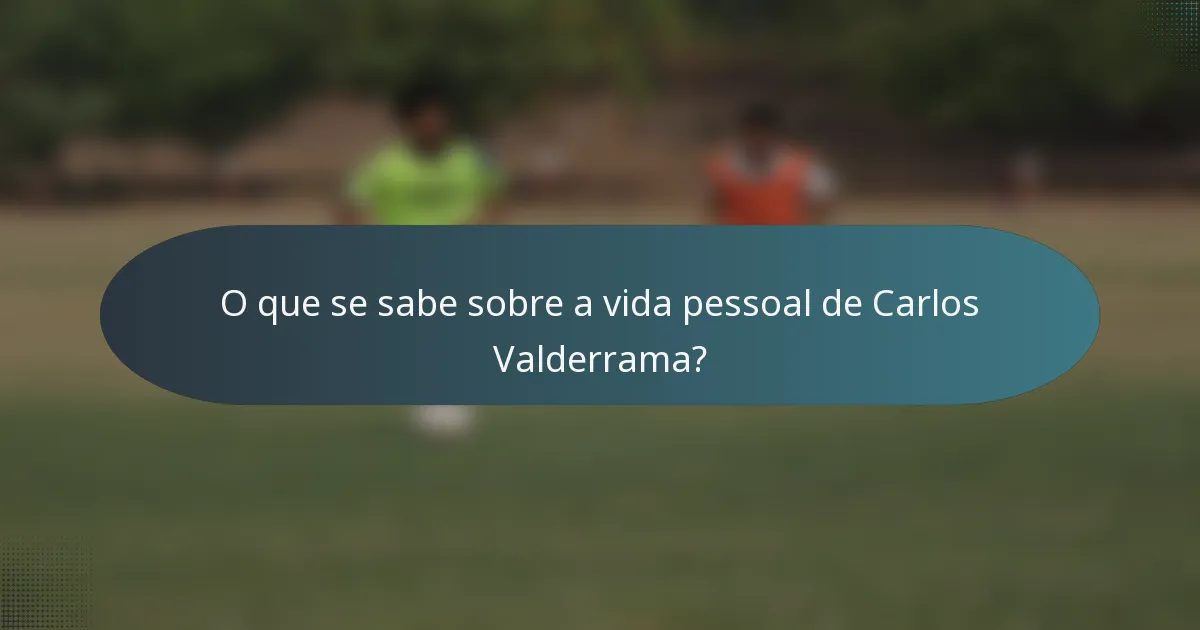 O que se sabe sobre a vida pessoal de Carlos Valderrama?