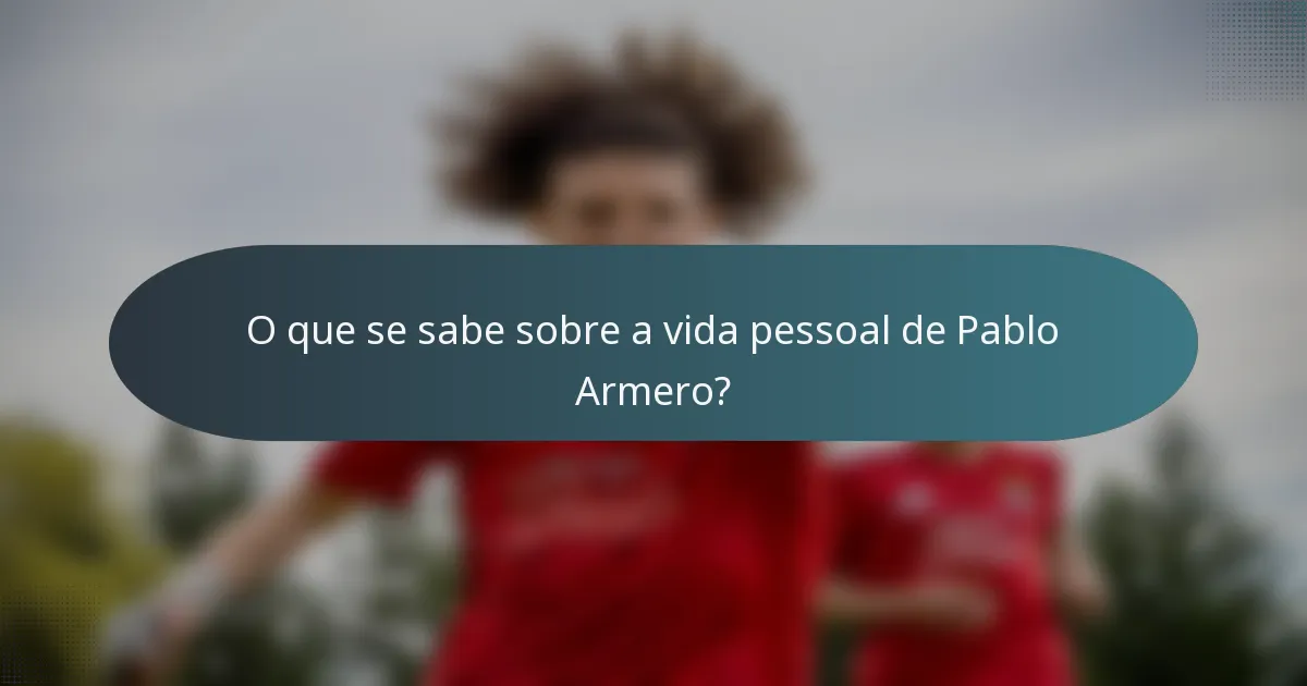 O que se sabe sobre a vida pessoal de Pablo Armero?