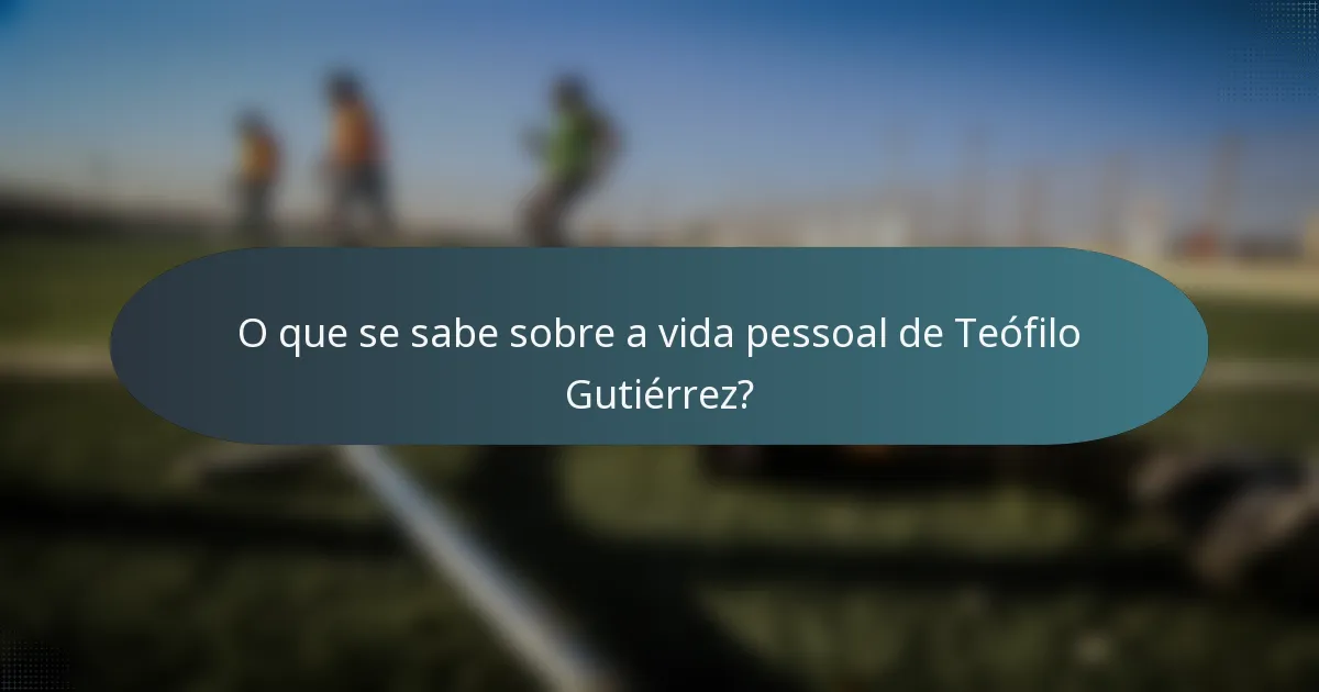 O que se sabe sobre a vida pessoal de Teófilo Gutiérrez?