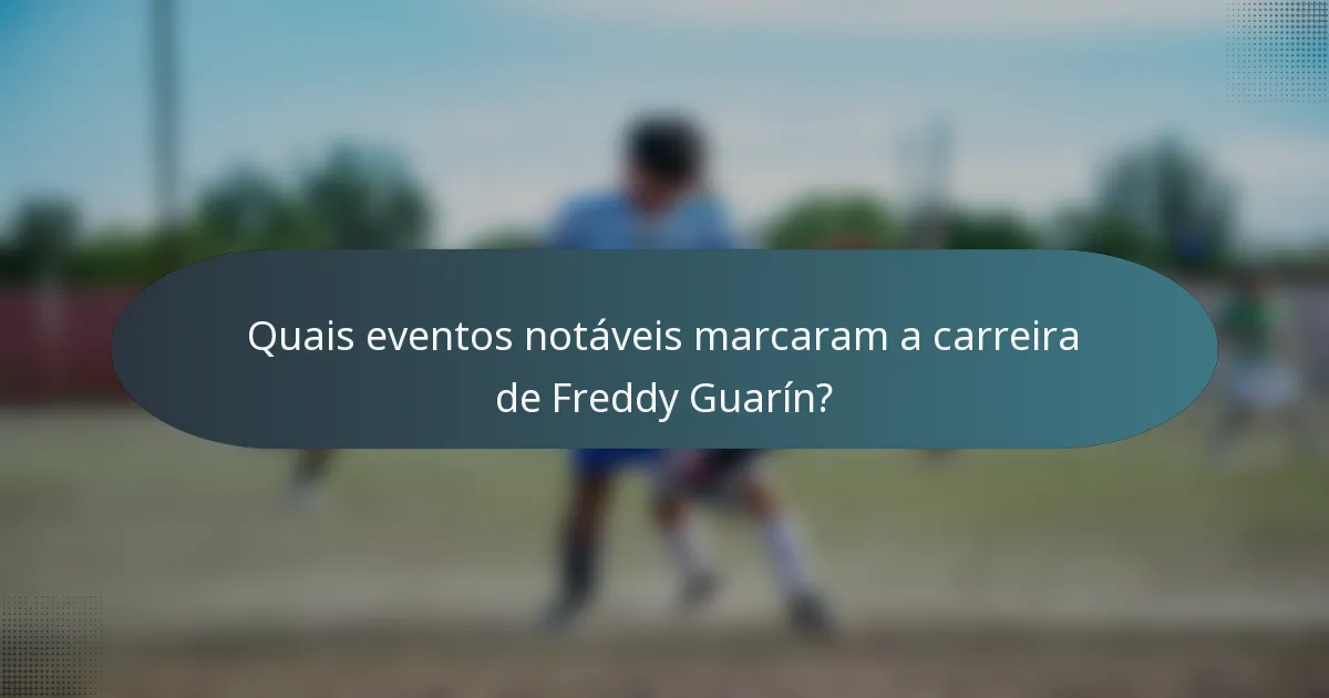 Quais eventos notáveis marcaram a carreira de Freddy Guarín?