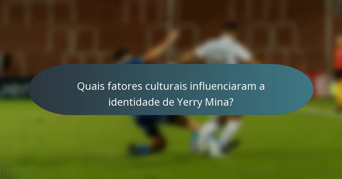 Quais fatores culturais influenciaram a identidade de Yerry Mina?