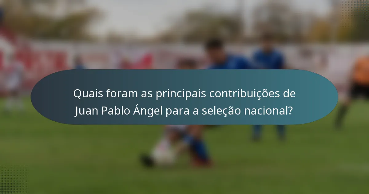 Quais foram as principais contribuições de Juan Pablo Ángel para a seleção nacional?