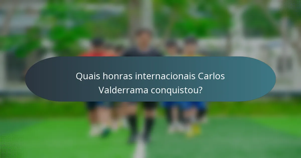 Quais honras internacionais Carlos Valderrama conquistou?