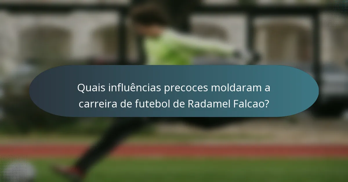 Quais influências precoces moldaram a carreira de futebol de Radamel Falcao?