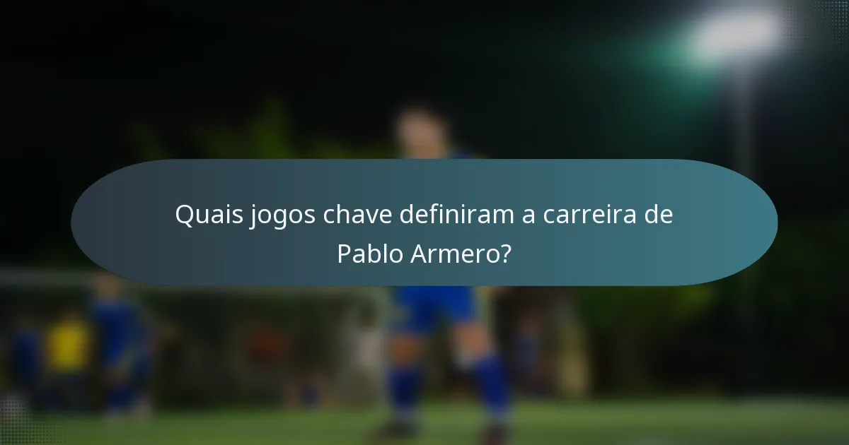 Quais jogos chave definiram a carreira de Pablo Armero?