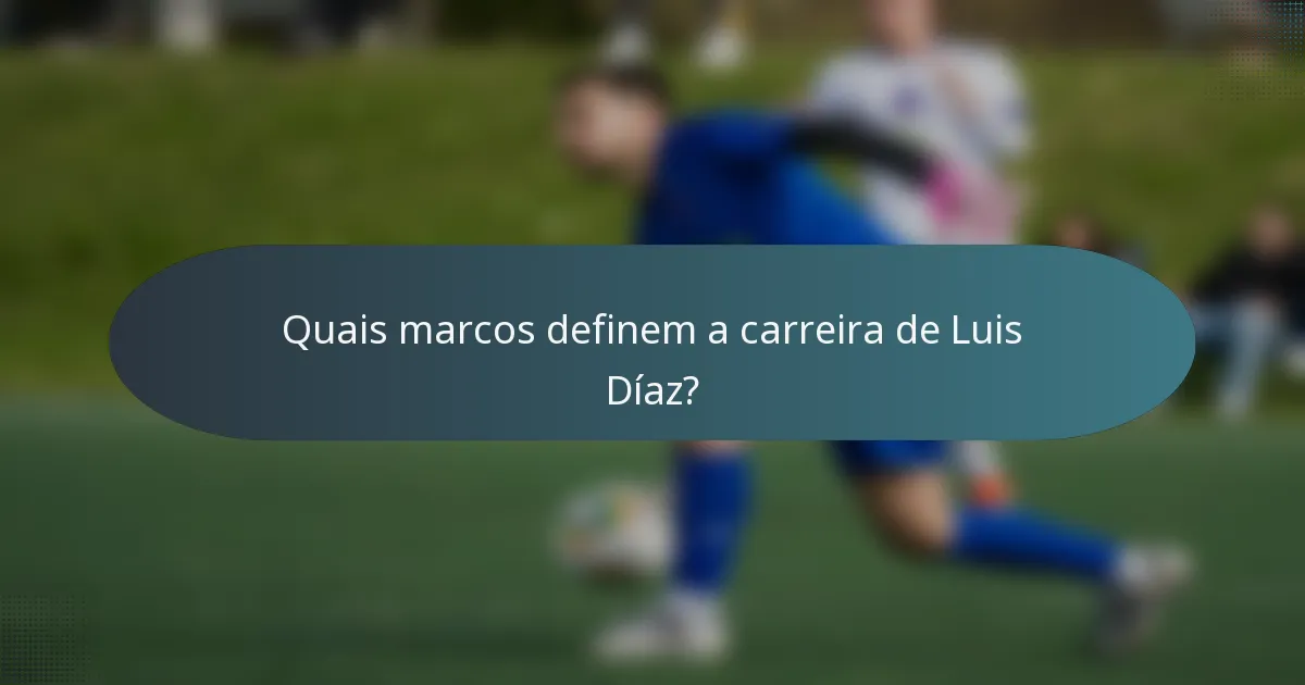 Quais marcos definem a carreira de Luis Díaz?