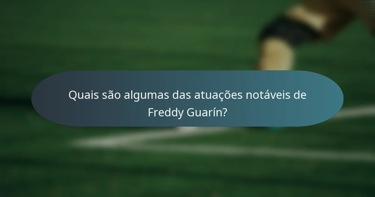 Quais são algumas das atuações notáveis de Freddy Guarín?