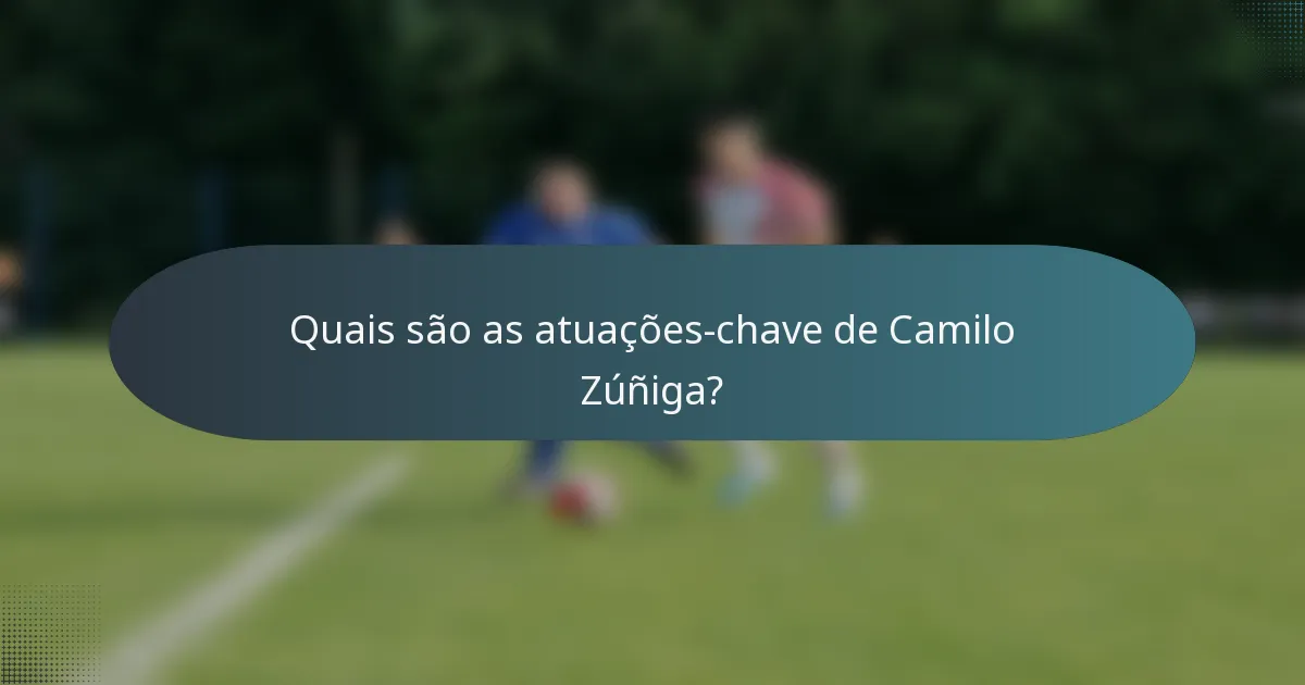 Quais são as atuações-chave de Camilo Zúñiga?