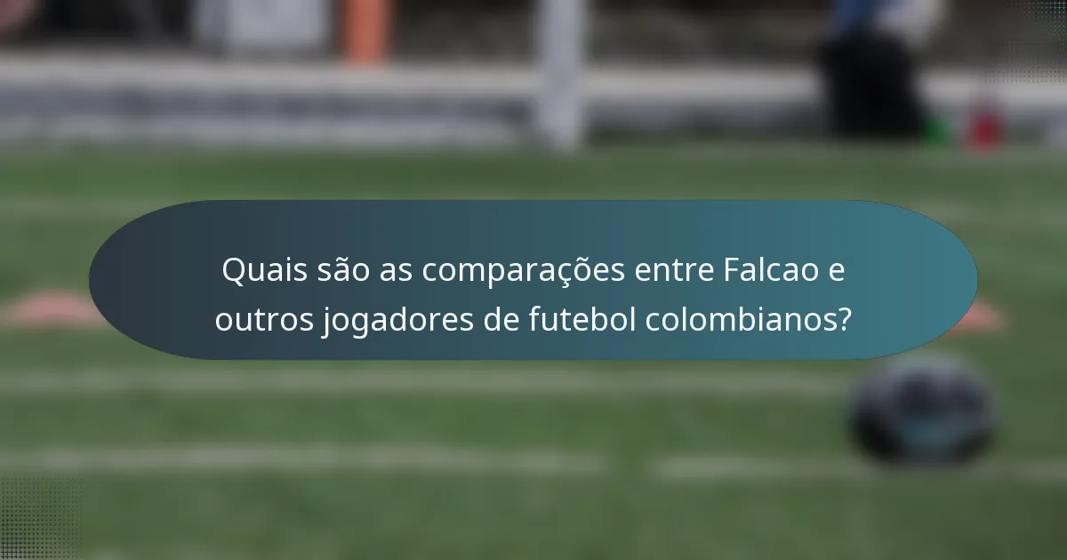 Quais são as comparações entre Falcao e outros jogadores de futebol colombianos?