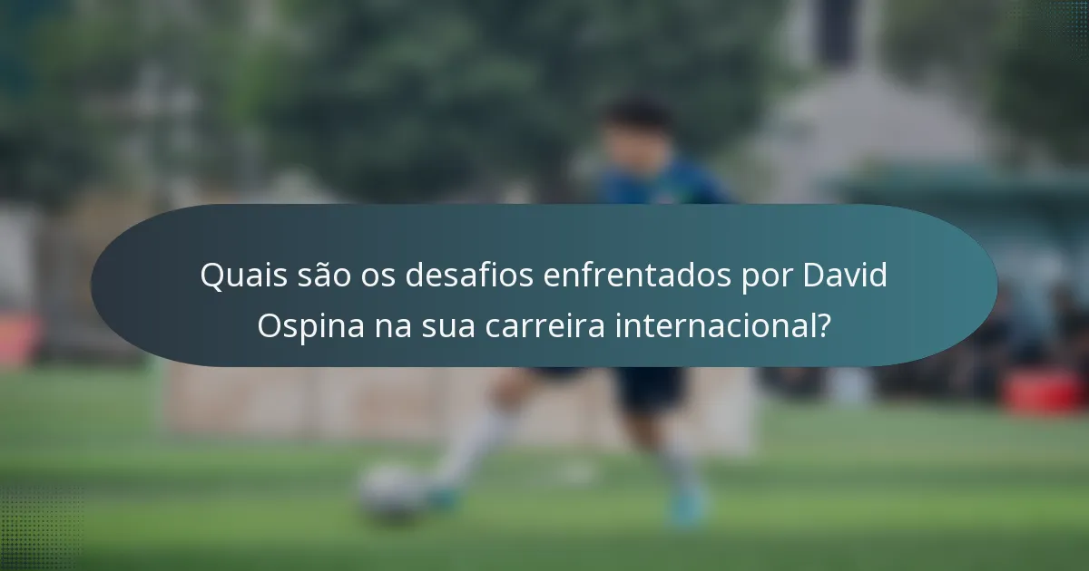 Quais são os desafios enfrentados por David Ospina na sua carreira internacional?