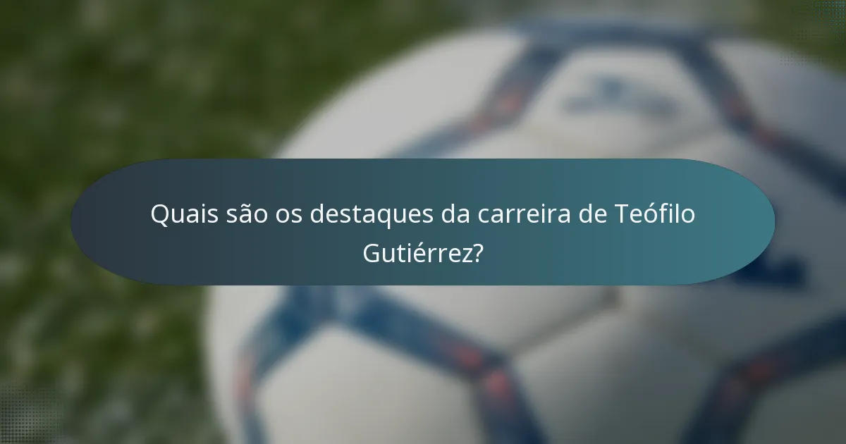 Quais são os destaques da carreira de Teófilo Gutiérrez?