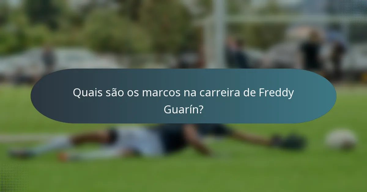 Quais são os marcos na carreira de Freddy Guarín?