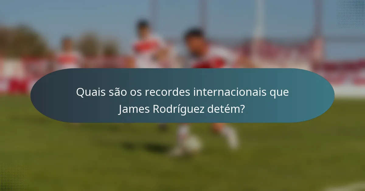 Quais são os recordes internacionais que James Rodríguez detém?