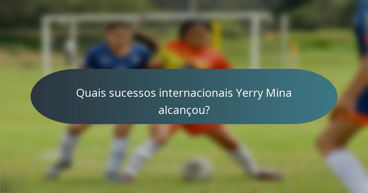 Quais sucessos internacionais Yerry Mina alcançou?