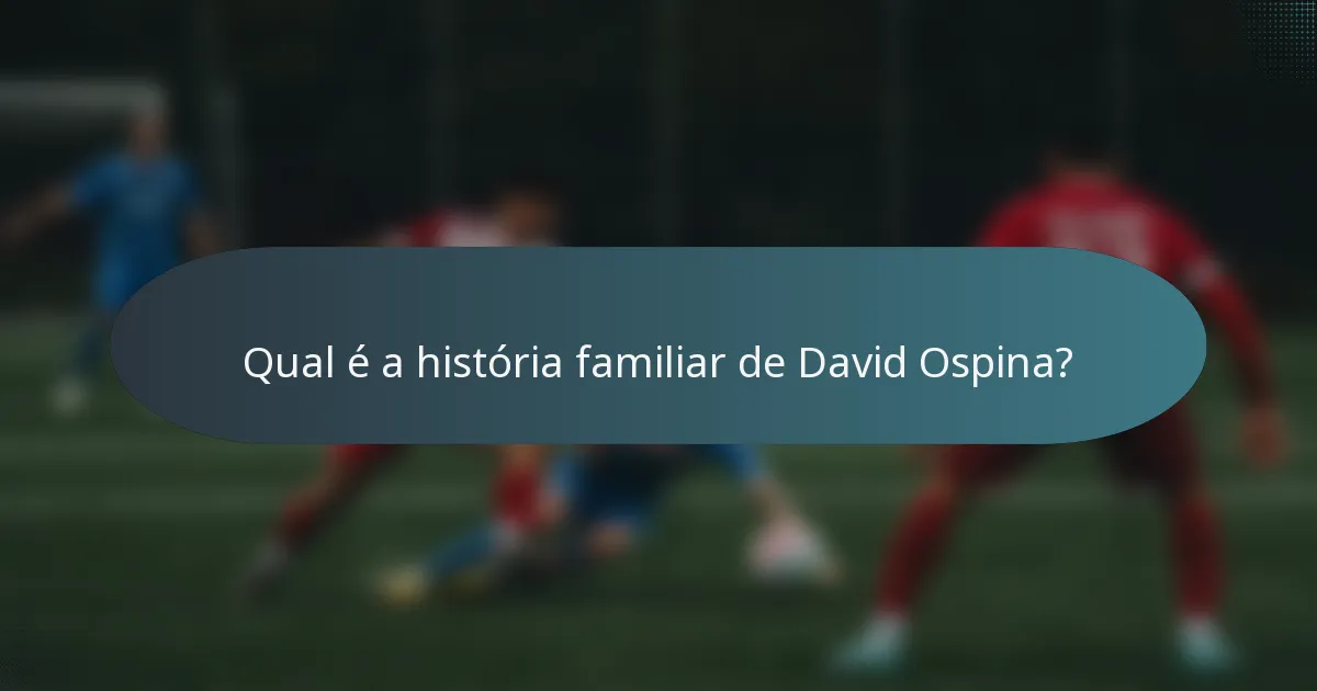 Qual é a história familiar de David Ospina?
