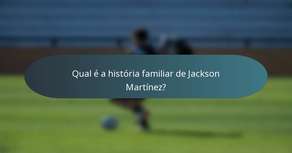 Qual é a história familiar de Jackson Martínez?
