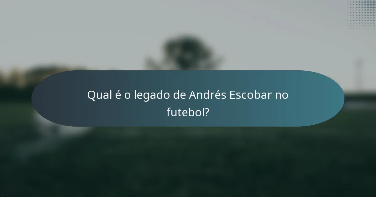 Qual é o legado de Andrés Escobar no futebol?