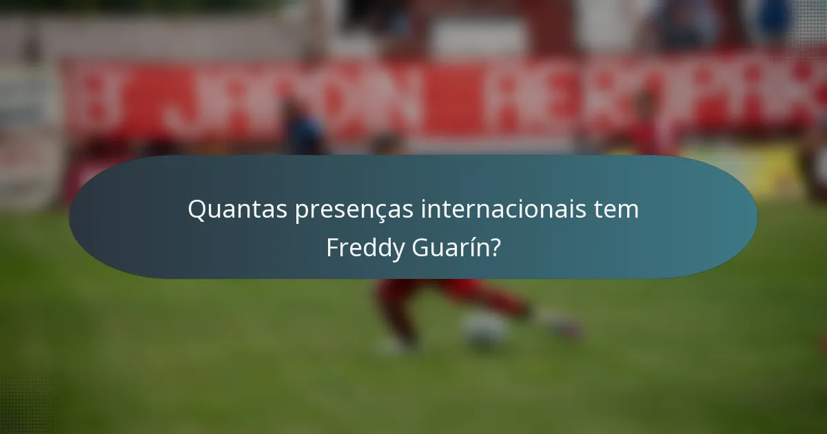 Quantas presenças internacionais tem Freddy Guarín?
