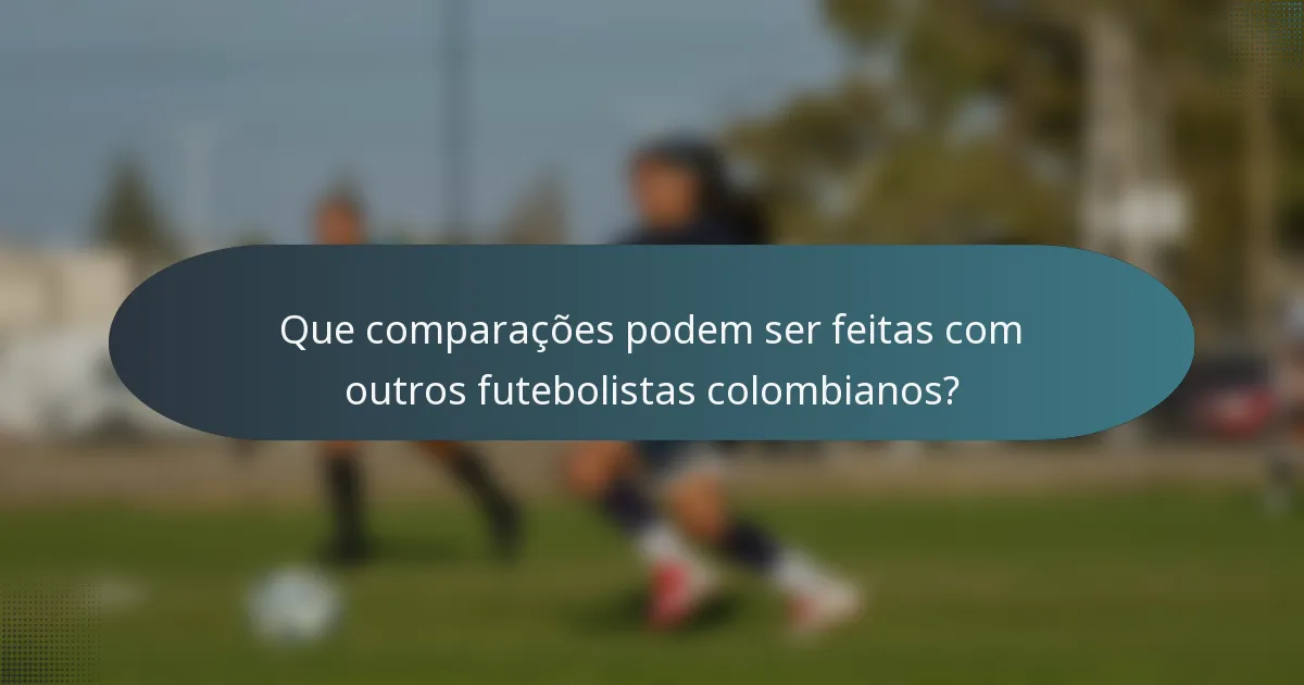 Que comparações podem ser feitas com outros futebolistas colombianos?